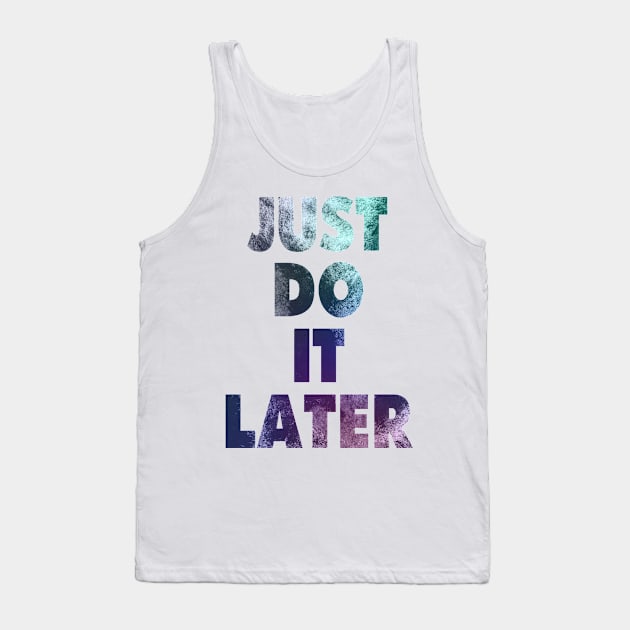 Just Do It Later Tank Top by MaNiaCreations